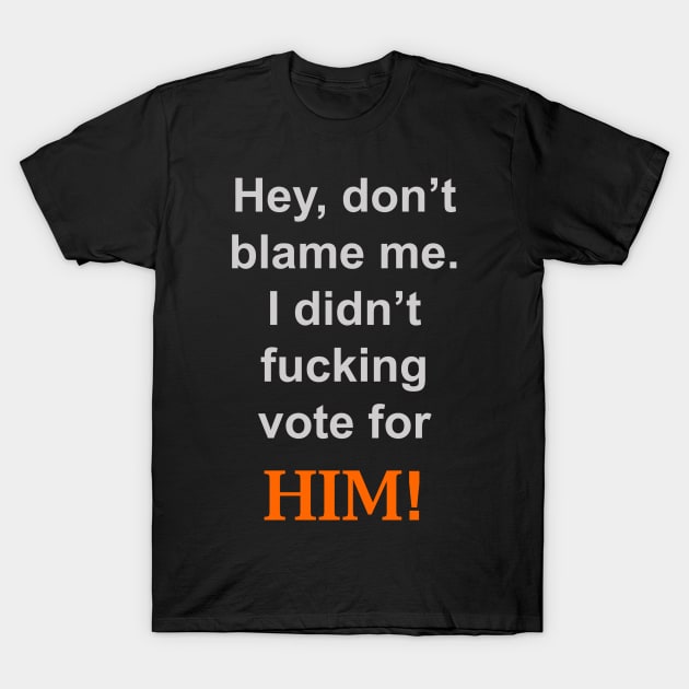 I didn't Vote For Him! T-Shirt by Bull22